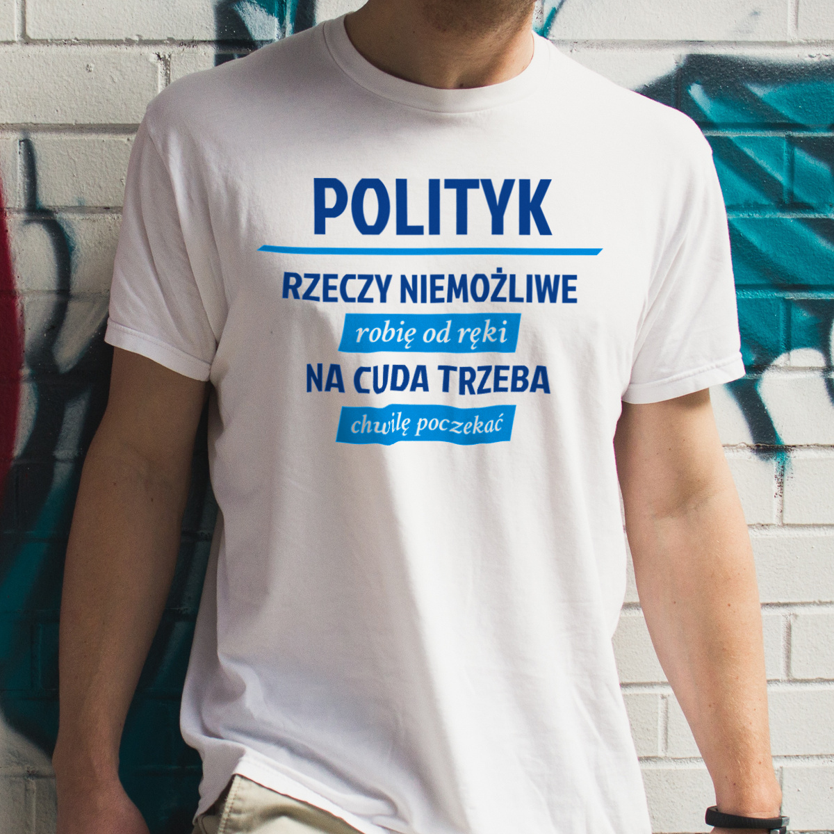 Polityk - Rzeczy Niemożliwe Robię Od Ręki - Na Cuda Trzeba Chwilę Poczekać - Męska Koszulka Biała