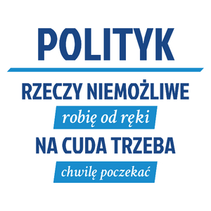 Polityk - Rzeczy Niemożliwe Robię Od Ręki - Na Cuda Trzeba Chwilę Poczekać - Kubek Biały