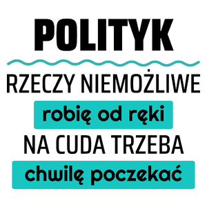 Polityk - Rzeczy Niemożliwe Robię Od Ręki - Na Cuda Trzeba Chwilę Poczekać - Kubek Biały