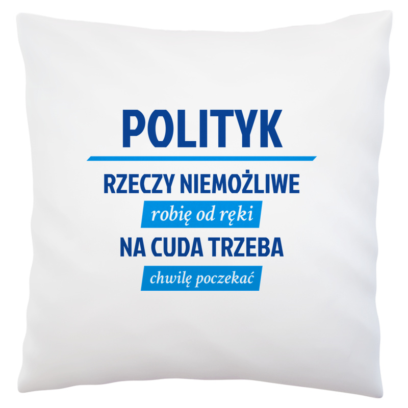 Polityk - Rzeczy Niemożliwe Robię Od Ręki - Na Cuda Trzeba Chwilę Poczekać - Poduszka Biała