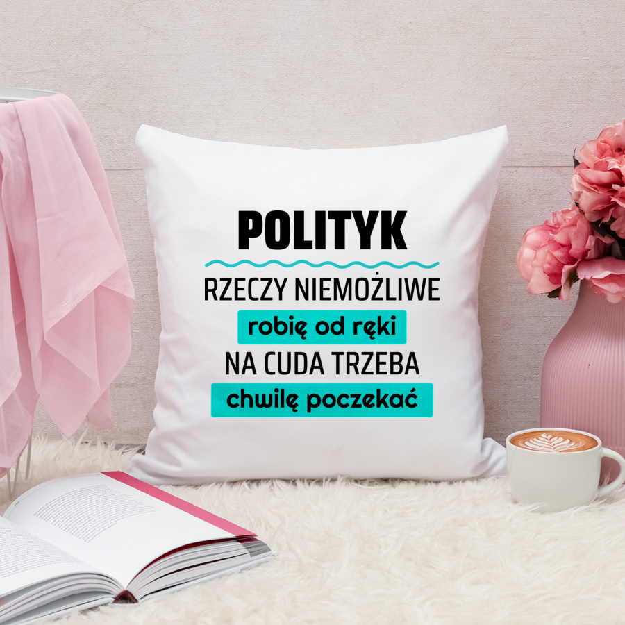 Polityk - Rzeczy Niemożliwe Robię Od Ręki - Na Cuda Trzeba Chwilę Poczekać - Poduszka Biała