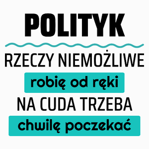 Polityk - Rzeczy Niemożliwe Robię Od Ręki - Na Cuda Trzeba Chwilę Poczekać - Poduszka Biała