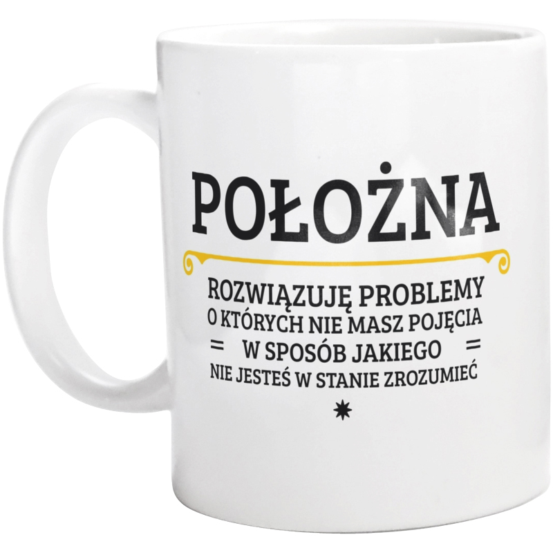 Położna - Rozwiązuje Problemy O Których Nie Masz Pojęcia - Kubek Biały