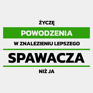 Powodzeniu W Znalezieniu Lepszego Spawacza - Męska Koszulka Biała