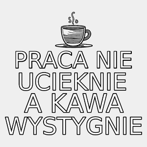 Praca Nie Ucieknie A Kawa Wystygnie - Męska Koszulka Biała