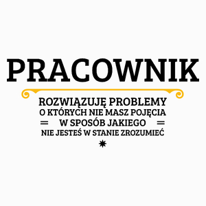 Pracownik - Rozwiązuje Problemy O Których Nie Masz Pojęcia - Poduszka Biała