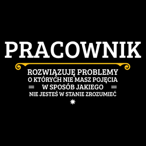 Pracownik - Rozwiązuje Problemy O Których Nie Masz Pojęcia - Torba Na Zakupy Czarna