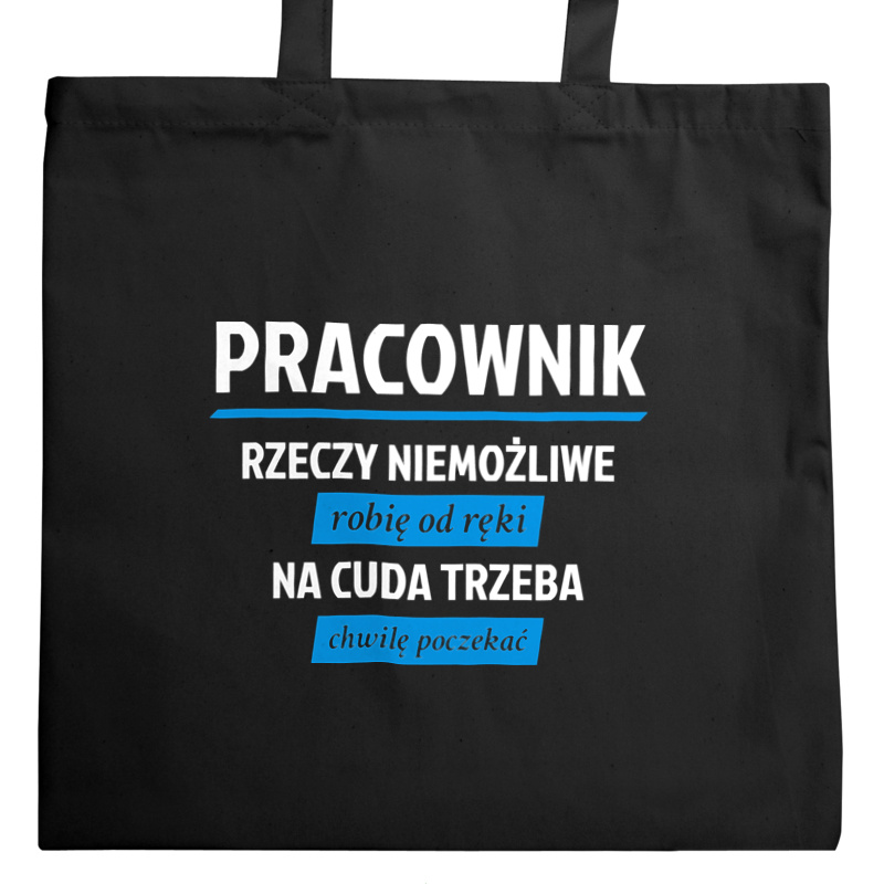 Pracownik - Rzeczy Niemożliwe Robię Od Ręki - Na Cuda Trzeba Chwilę Poczekać - Torba Na Zakupy Czarna