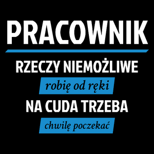 Pracownik - Rzeczy Niemożliwe Robię Od Ręki - Na Cuda Trzeba Chwilę Poczekać - Torba Na Zakupy Czarna