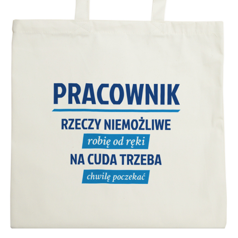 Pracownik - Rzeczy Niemożliwe Robię Od Ręki - Na Cuda Trzeba Chwilę Poczekać - Torba Na Zakupy Natural