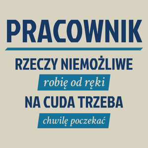 Pracownik - Rzeczy Niemożliwe Robię Od Ręki - Na Cuda Trzeba Chwilę Poczekać - Torba Na Zakupy Natural