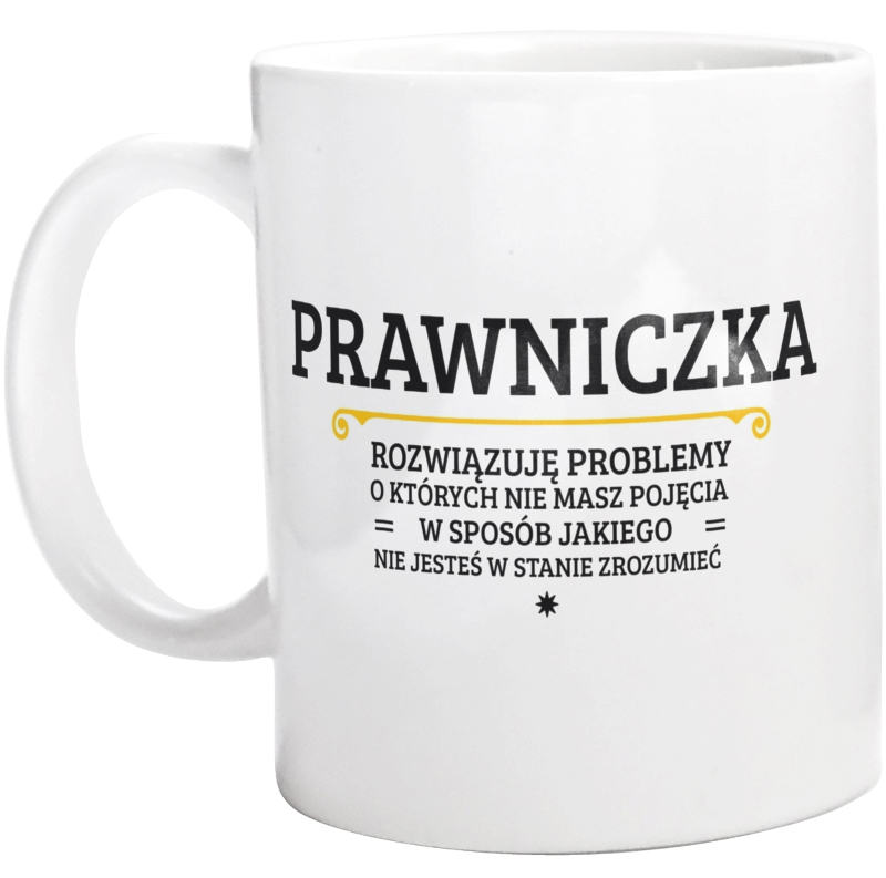 Prawniczka - Rozwiązuje Problemy O Których Nie Masz Pojęcia - Kubek Biały