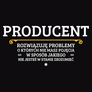 Producent - Rozwiązuje Problemy O Których Nie Masz Pojęcia - Męska Koszulka Czarna