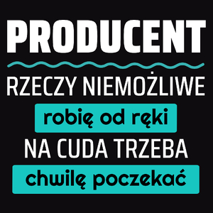 Producent - Rzeczy Niemożliwe Robię Od Ręki - Na Cuda Trzeba Chwilę Poczekać - Męska Koszulka Czarna