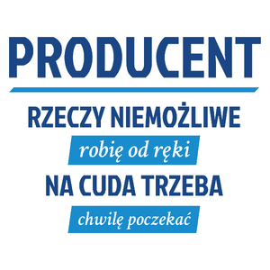 Producent - Rzeczy Niemożliwe Robię Od Ręki - Na Cuda Trzeba Chwilę Poczekać - Kubek Biały