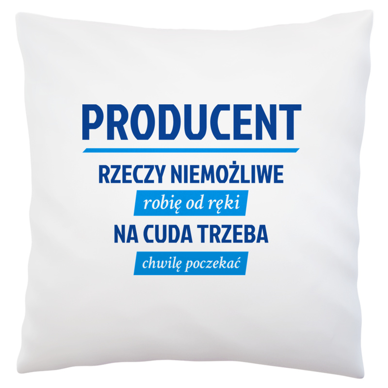 Producent - Rzeczy Niemożliwe Robię Od Ręki - Na Cuda Trzeba Chwilę Poczekać - Poduszka Biała