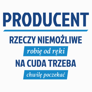 Producent - Rzeczy Niemożliwe Robię Od Ręki - Na Cuda Trzeba Chwilę Poczekać - Poduszka Biała