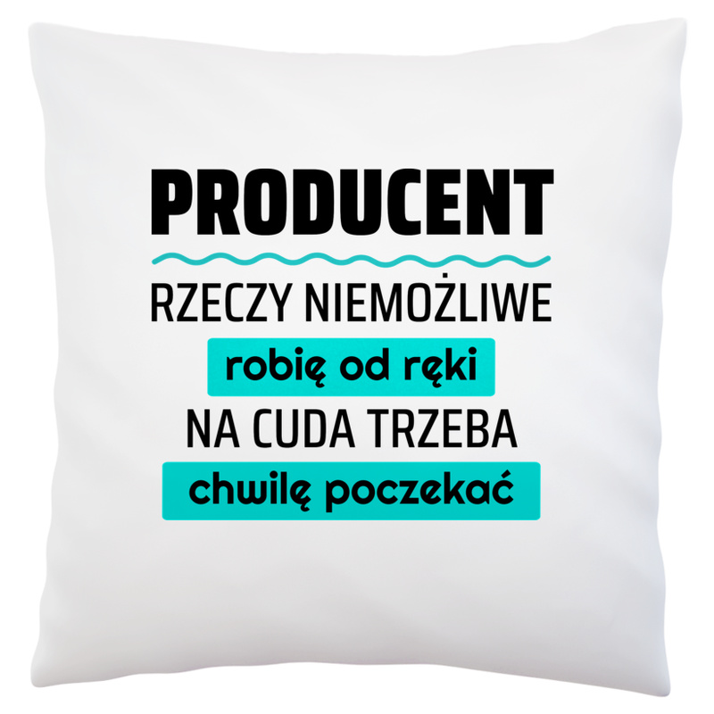 Producent - Rzeczy Niemożliwe Robię Od Ręki - Na Cuda Trzeba Chwilę Poczekać - Poduszka Biała