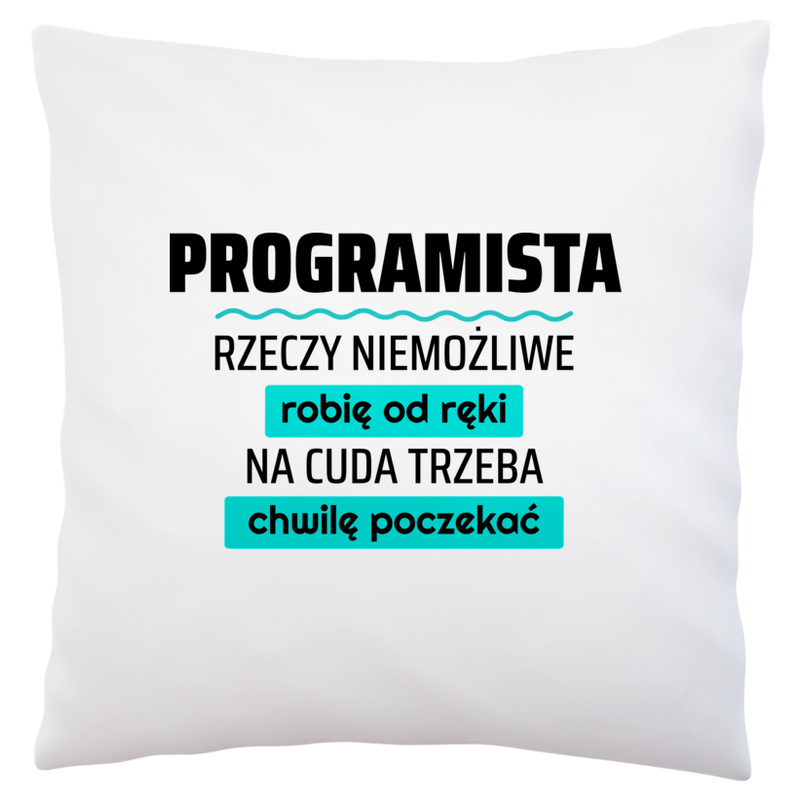 Programista - Rzeczy Niemożliwe Robię Od Ręki - Na Cuda Trzeba Chwilę Poczekać - Poduszka Biała