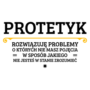 Protetyk - Rozwiązuje Problemy O Których Nie Masz Pojęcia - Kubek Biały