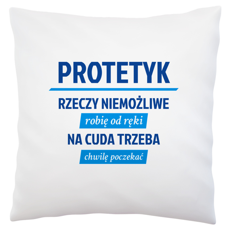 Protetyk - Rzeczy Niemożliwe Robię Od Ręki - Na Cuda Trzeba Chwilę Poczekać - Poduszka Biała