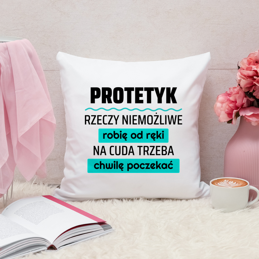 Protetyk - Rzeczy Niemożliwe Robię Od Ręki - Na Cuda Trzeba Chwilę Poczekać - Poduszka Biała