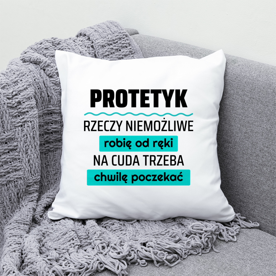 Protetyk - Rzeczy Niemożliwe Robię Od Ręki - Na Cuda Trzeba Chwilę Poczekać - Poduszka Biała