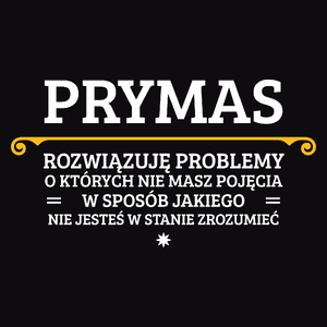 Prymas - Rozwiązuje Problemy O Których Nie Masz Pojęcia - Męska Koszulka Czarna