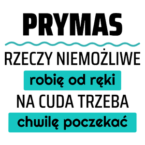 Prymas - Rzeczy Niemożliwe Robię Od Ręki - Na Cuda Trzeba Chwilę Poczekać - Kubek Biały