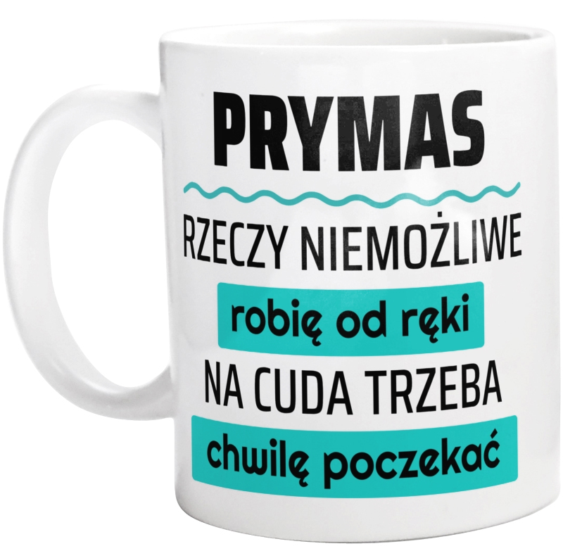 Prymas - Rzeczy Niemożliwe Robię Od Ręki - Na Cuda Trzeba Chwilę Poczekać - Kubek Biały