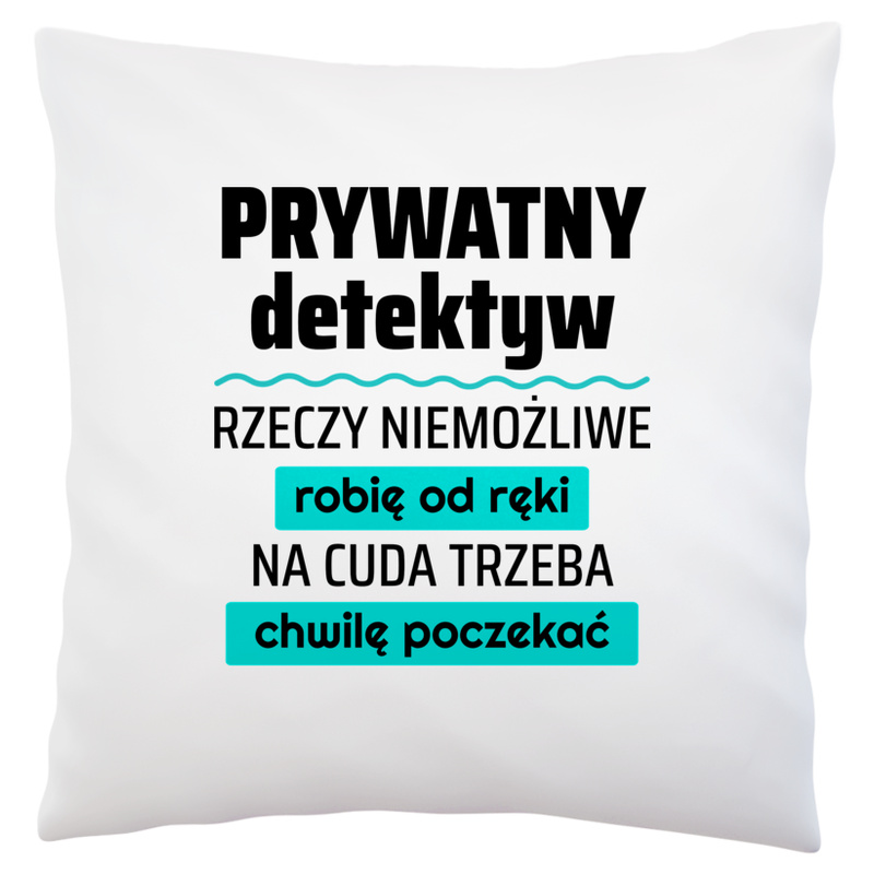 Prywatny Detektyw - Rzeczy Niemożliwe Robię Od Ręki - Na Cuda Trzeba Chwilę Poczekać - Poduszka Biała