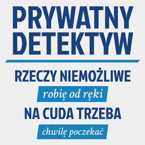 Prywatny Detektyw - Rzeczy Niemożliwe Robię Od Ręki - Na Cuda Trzeba Chwilę Poczekać - Męska Koszulka Biała