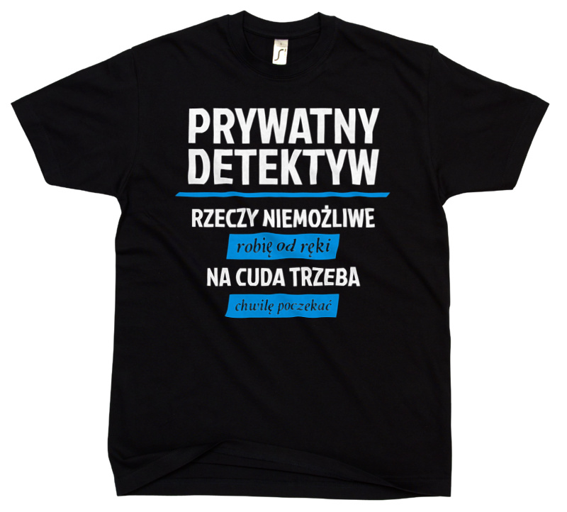 Prywatny Detektyw - Rzeczy Niemożliwe Robię Od Ręki - Na Cuda Trzeba Chwilę Poczekać - Męska Koszulka Czarna