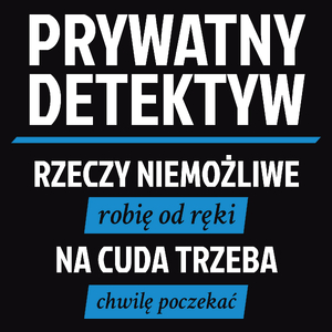 Prywatny Detektyw - Rzeczy Niemożliwe Robię Od Ręki - Na Cuda Trzeba Chwilę Poczekać - Męska Koszulka Czarna