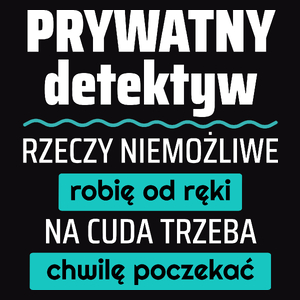 Prywatny Detektyw - Rzeczy Niemożliwe Robię Od Ręki - Na Cuda Trzeba Chwilę Poczekać - Męska Koszulka Czarna