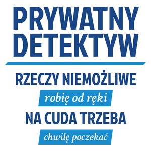 Prywatny Detektyw - Rzeczy Niemożliwe Robię Od Ręki - Na Cuda Trzeba Chwilę Poczekać - Kubek Biały