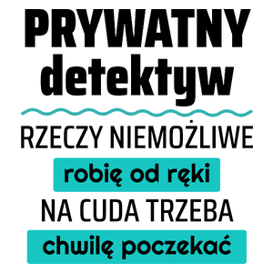 Prywatny Detektyw - Rzeczy Niemożliwe Robię Od Ręki - Na Cuda Trzeba Chwilę Poczekać - Kubek Biały