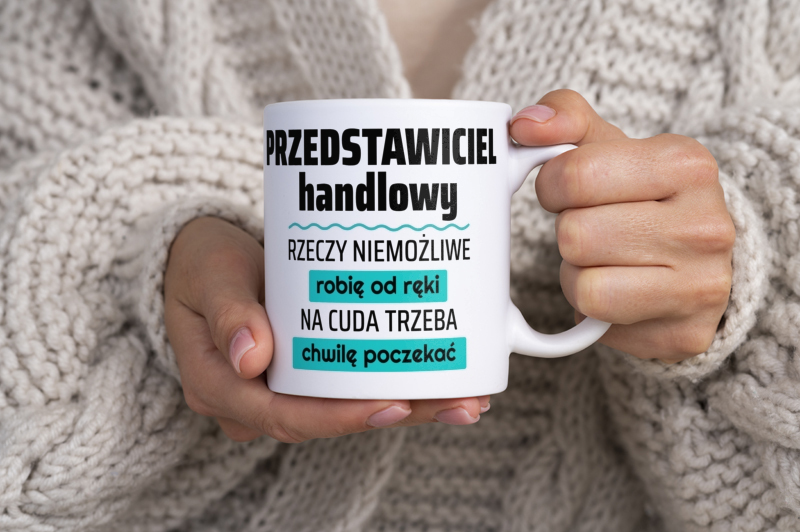 Przedstawiciel Handlowy - Rzeczy Niemożliwe Robię Od Ręki - Na Cuda Trzeba Chwilę Poczekać - Kubek Biały