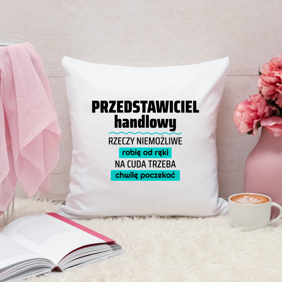 Przedstawiciel Handlowy - Rzeczy Niemożliwe Robię Od Ręki - Na Cuda Trzeba Chwilę Poczekać - Poduszka Biała