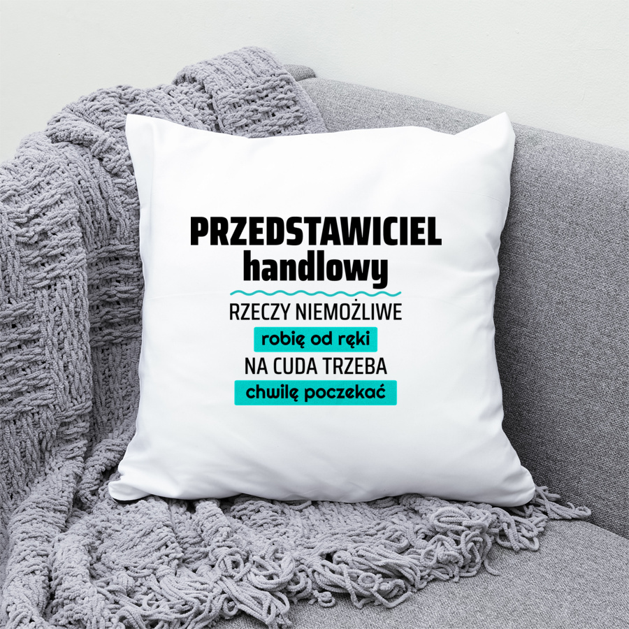 Przedstawiciel Handlowy - Rzeczy Niemożliwe Robię Od Ręki - Na Cuda Trzeba Chwilę Poczekać - Poduszka Biała