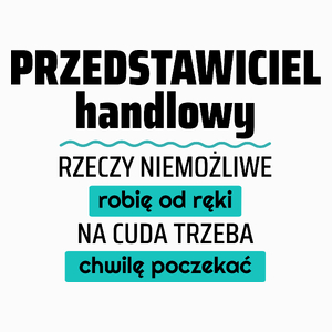 Przedstawiciel Handlowy - Rzeczy Niemożliwe Robię Od Ręki - Na Cuda Trzeba Chwilę Poczekać - Poduszka Biała