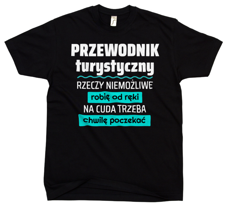 Przewodnik Turystyczny - Rzeczy Niemożliwe Robię Od Ręki - Na Cuda Trzeba Chwilę Poczekać - Męska Koszulka Czarna