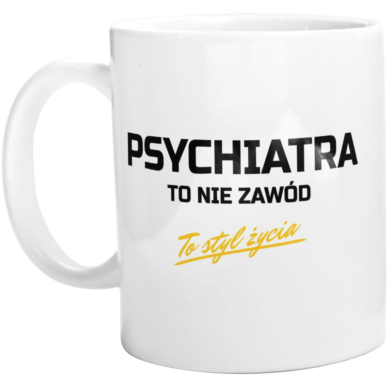 Psychiatra To Nie Zawód - To Styl Życia - Kubek Biały