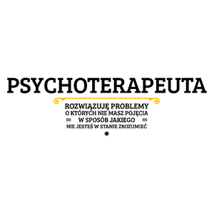 Psychoterapeuta - Rozwiązuje Problemy O Których Nie Masz Pojęcia - Kubek Biały