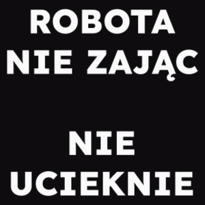 ROBOTA NIE ZAJĄC NIE UCIEKNIE  - Męska Koszulka Czarna