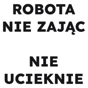 ROBOTA NIE ZAJĄC NIE UCIEKNIE  - Kubek Biały