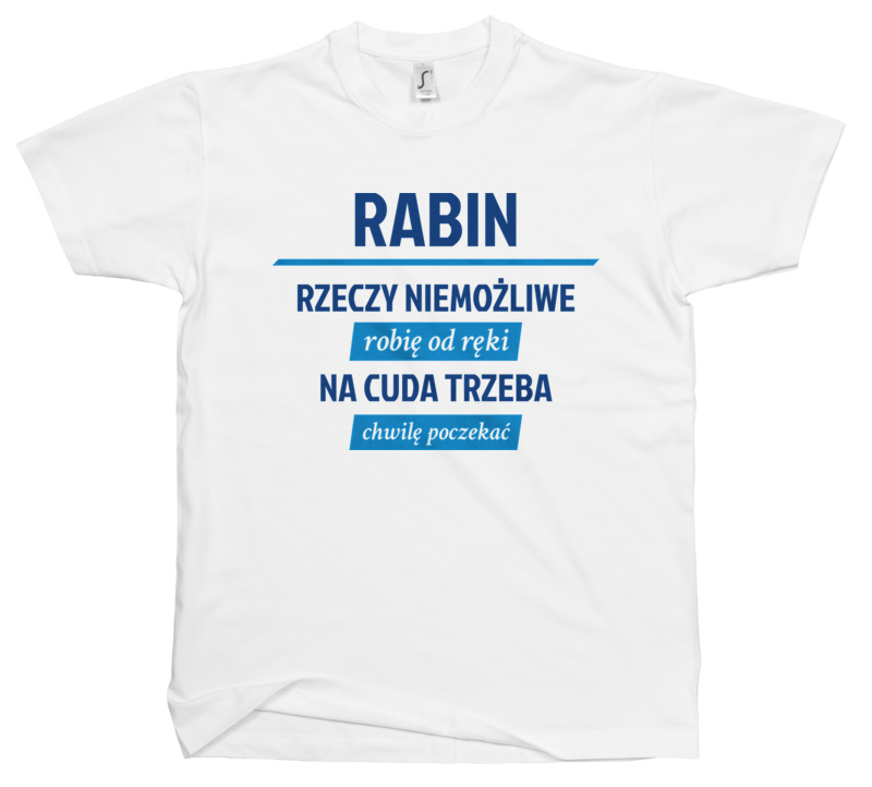 Rabin - Rzeczy Niemożliwe Robię Od Ręki - Na Cuda Trzeba Chwilę Poczekać - Męska Koszulka Biała