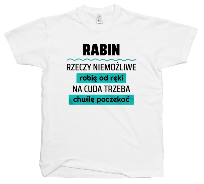 Rabin - Rzeczy Niemożliwe Robię Od Ręki - Na Cuda Trzeba Chwilę Poczekać - Męska Koszulka Biała