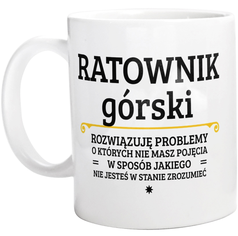 Ratownik Górski - Rozwiązuje Problemy O Których Nie Masz Pojęcia - Kubek Biały