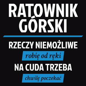 Ratownik Górski - Rzeczy Niemożliwe Robię Od Ręki - Na Cuda Trzeba Chwilę Poczekać - Męska Koszulka Czarna